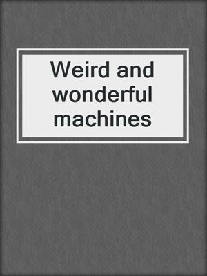 Weird and wonderful machines
