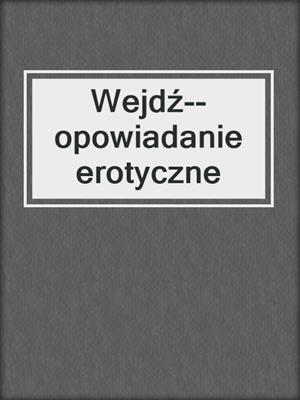 cover image of Wejdź--opowiadanie erotyczne