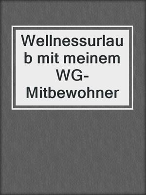 cover image of Wellnessurlaub mit meinem WG-Mitbewohner