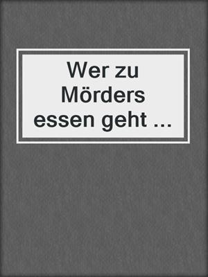 cover image of Wer zu Mörders essen geht ...