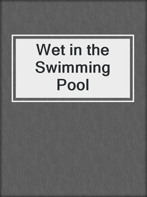 cover image of Wet in the Swimming Pool