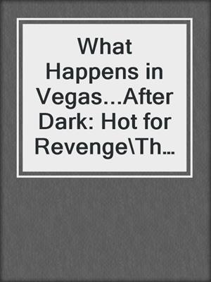 cover image of What Happens in Vegas...After Dark: Hot for Revenge\The Promise\Sensual Magic\Divine Desires