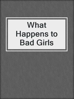 cover image of What Happens to Bad Girls
