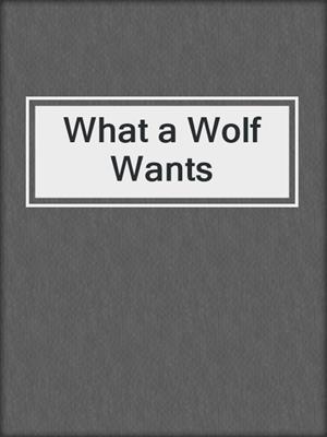 cover image of What a Wolf Wants