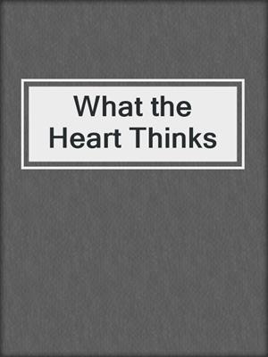 cover image of What the Heart Thinks