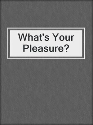 cover image of What's Your Pleasure?