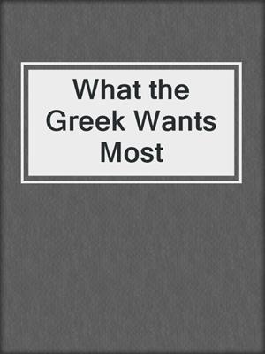cover image of What the Greek Wants Most