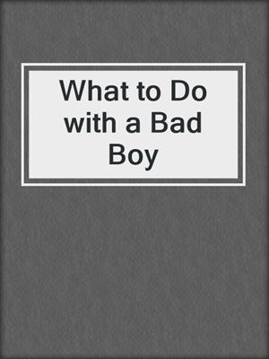 cover image of What to Do with a Bad Boy