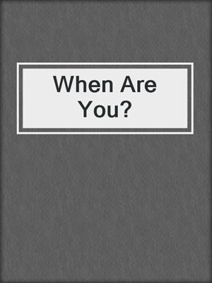 cover image of When Are You?