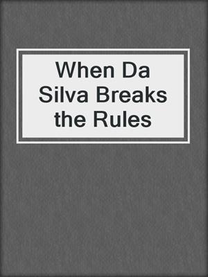 cover image of When Da Silva Breaks the Rules