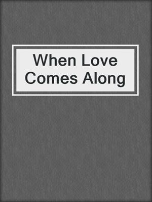 cover image of When Love Comes Along