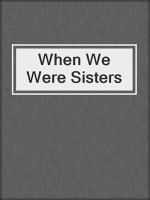 When We Were Sisters
