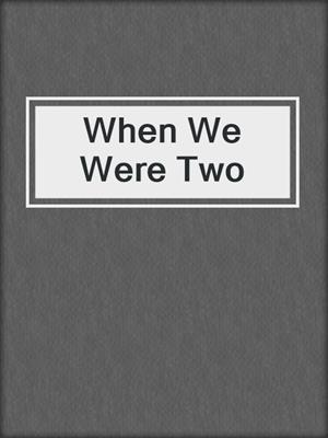 cover image of When We Were Two