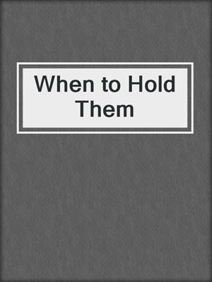 cover image of When to Hold Them
