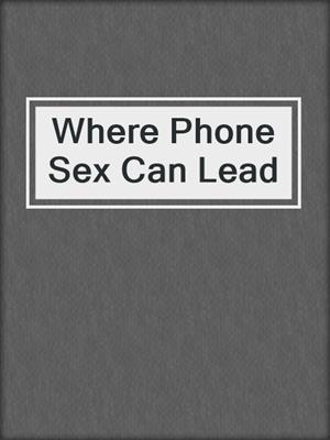 cover image of Where Phone Sex Can Lead