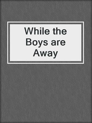 cover image of While the Boys are Away