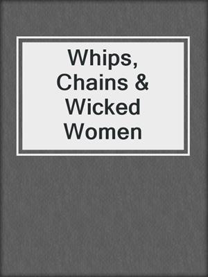 cover image of Whips, Chains & Wicked Women