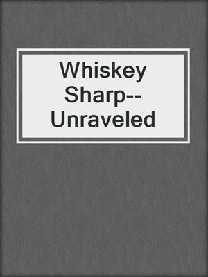 cover image of Whiskey Sharp--Unraveled