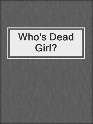 cover image of Who's Dead Girl?
