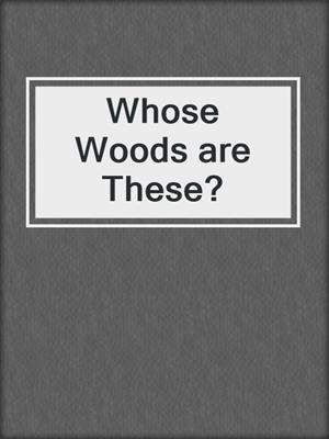 cover image of Whose Woods are These?