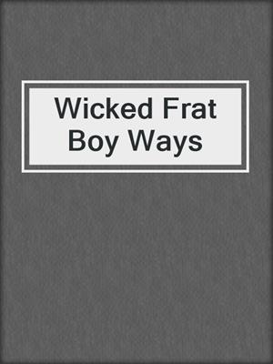 cover image of Wicked Frat Boy Ways
