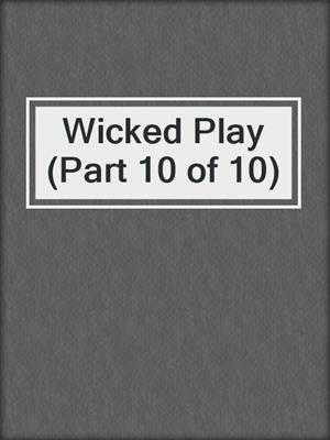 cover image of Wicked Play (Part 10 of 10)