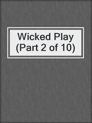 cover image of Wicked Play (Part 2 of 10)