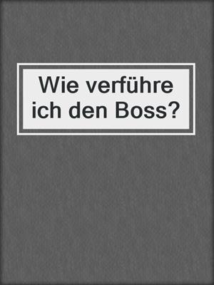 cover image of Wie verführe ich den Boss?