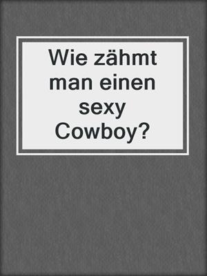 cover image of Wie zähmt man einen sexy Cowboy?