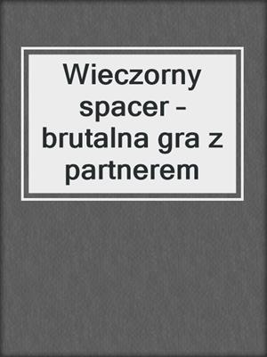 cover image of Wieczorny spacer – brutalna gra z partnerem