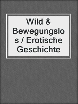 cover image of Wild & Bewegungslos / Erotische Geschichte