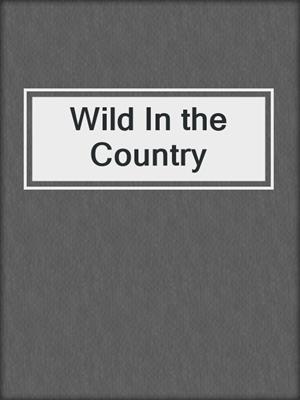 cover image of Wild In the Country