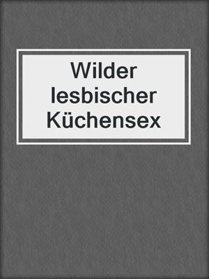 cover image of Wilder lesbischer Küchensex