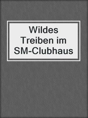cover image of Wildes Treiben im SM-Clubhaus