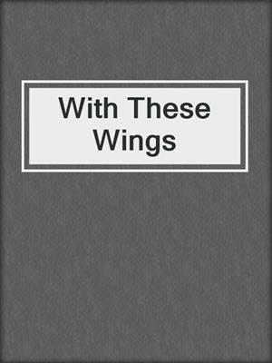 cover image of With These Wings