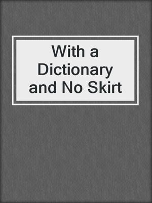cover image of With a Dictionary and No Skirt