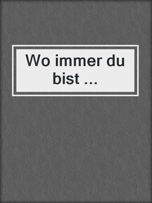 cover image of Wo immer du bist ...