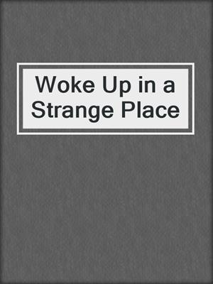 cover image of Woke Up in a Strange Place