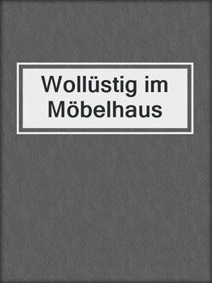 cover image of Wollüstig im Möbelhaus