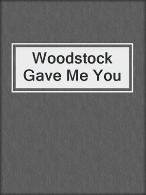 cover image of Woodstock Gave Me You