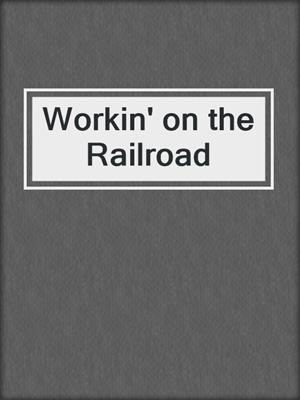 cover image of Workin' on the Railroad