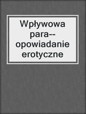 cover image of Wpływowa para--opowiadanie erotyczne