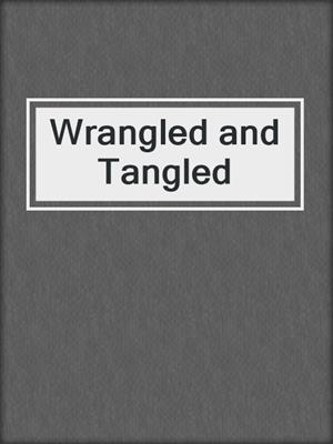 cover image of Wrangled and Tangled