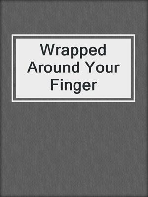 cover image of Wrapped Around Your Finger