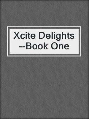 cover image of Xcite Delights--Book One