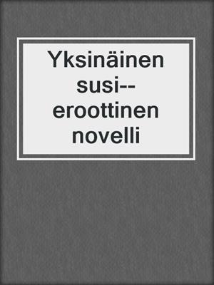 cover image of Yksinäinen susi--eroottinen novelli
