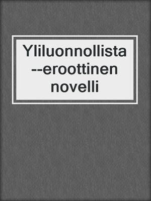 cover image of Yliluonnollista--eroottinen novelli