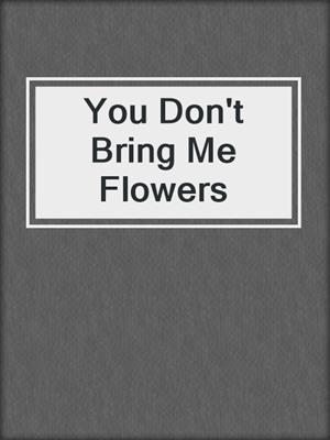 cover image of You Don't Bring Me Flowers
