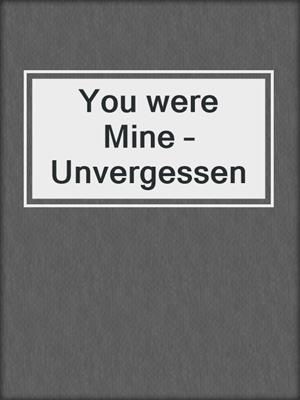 cover image of You were Mine – Unvergessen