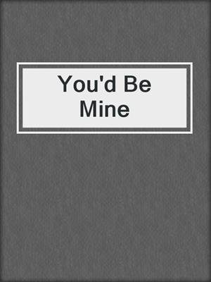 cover image of You'd Be Mine